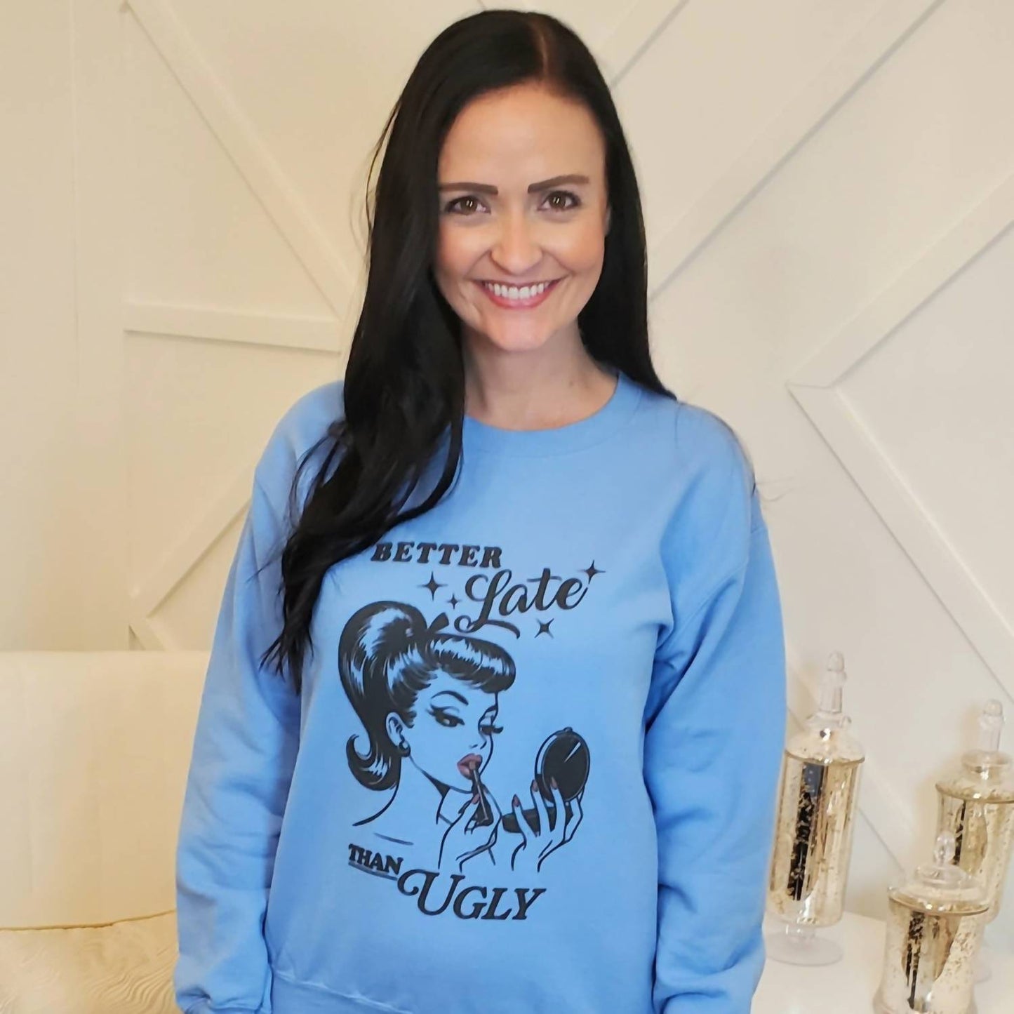 Bella Me - Better Late Than Ugly Sweatshirt